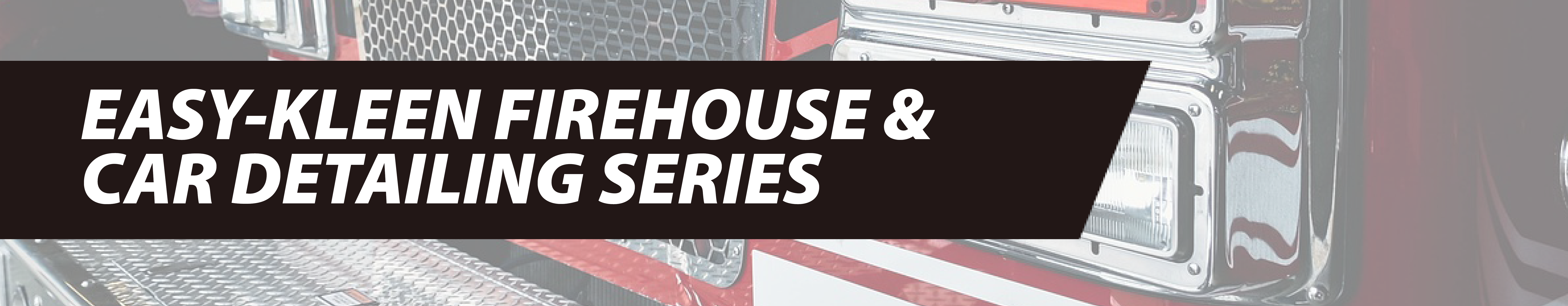 Easy-Kleen Firehouse & Car Detailing Series Header