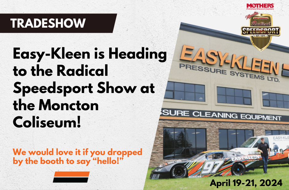 Easy-Kleen is Heading to the Radical Speedsport Show at the Moncton Coliseum!